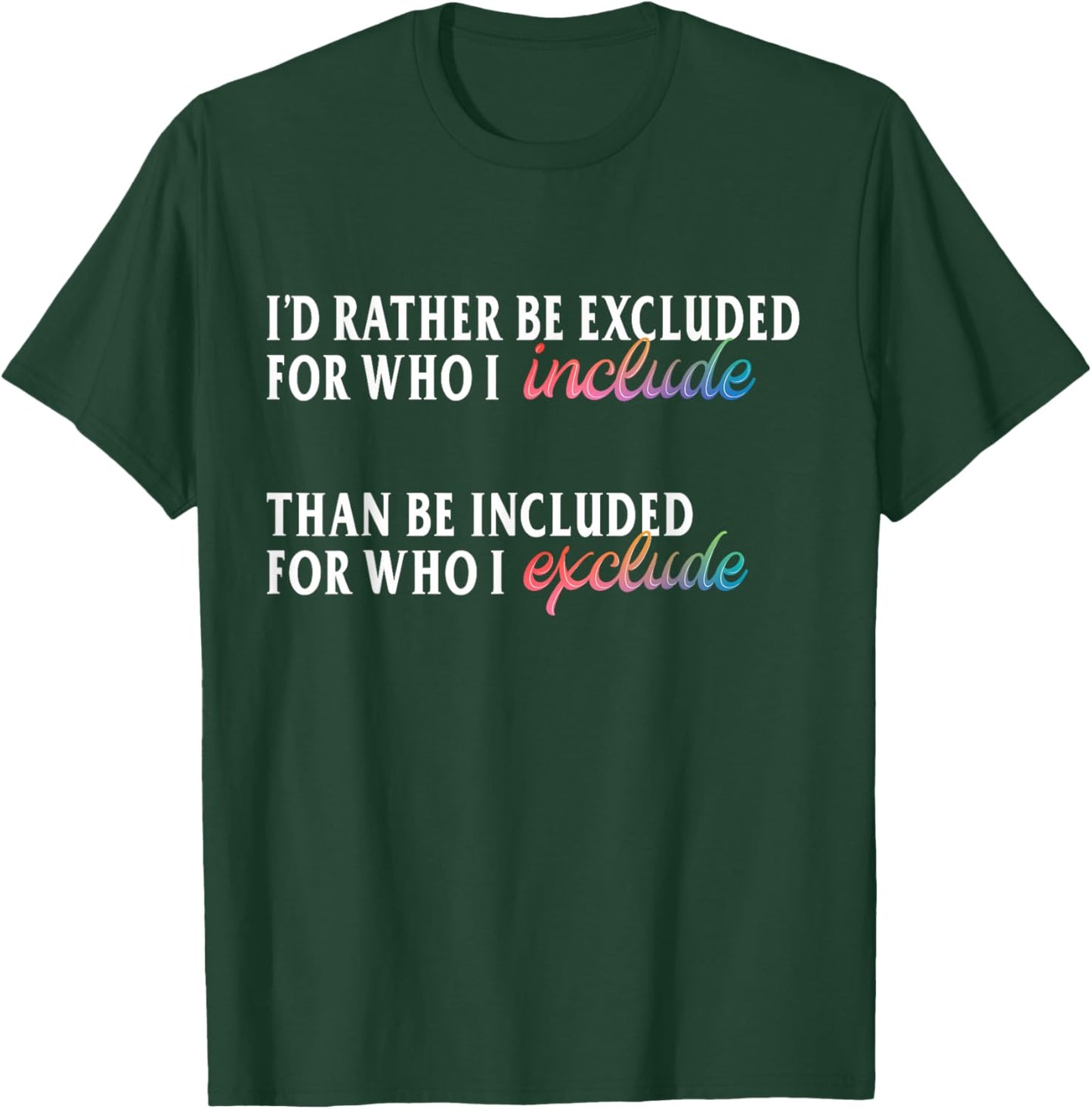I'd Rather Be Excluded for Who I Include LGBTQ Positive T-Shirt - T-Shirt | Forest