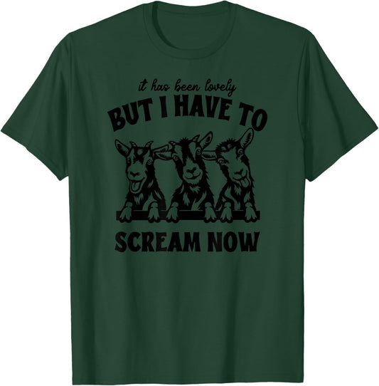 Funny Goat It Has Been Lovely But I Have to Scream Now T-Shirt - T-Shirt | Forest