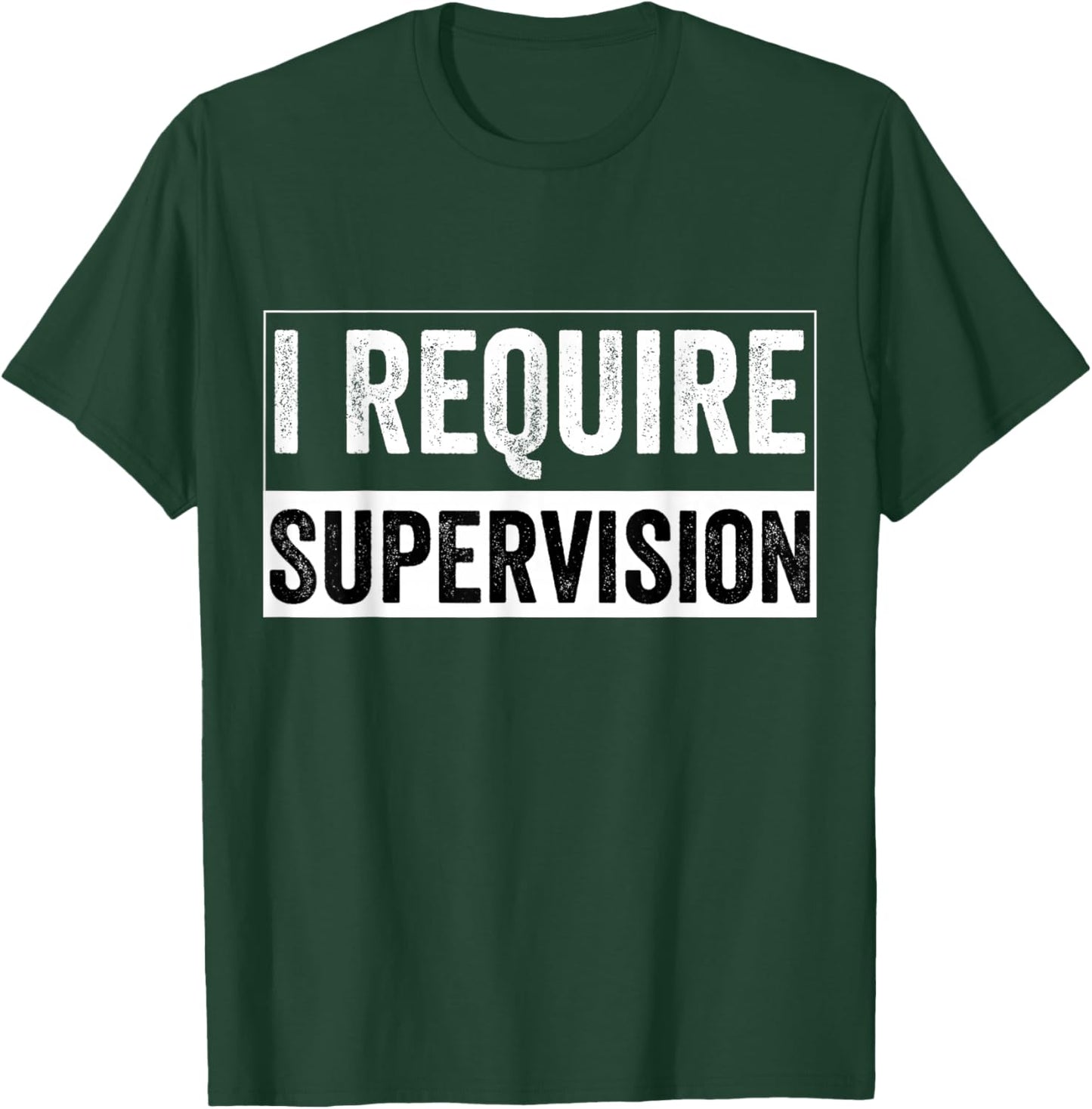 I Require Supervision T-Shirt - T-Shirt | Forest