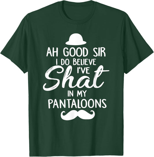 Ah Good Sir I Do Believe I've Shat in My Pantaloons T-Shirt - T-Shirt | Forest