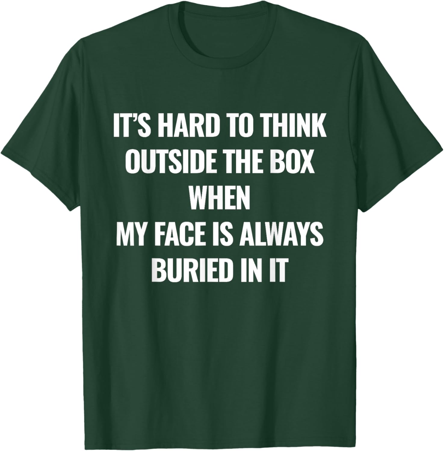 It’s Hard to Think Outside The Box When My Face is Always T-Shirt - T-Shirt | Forest