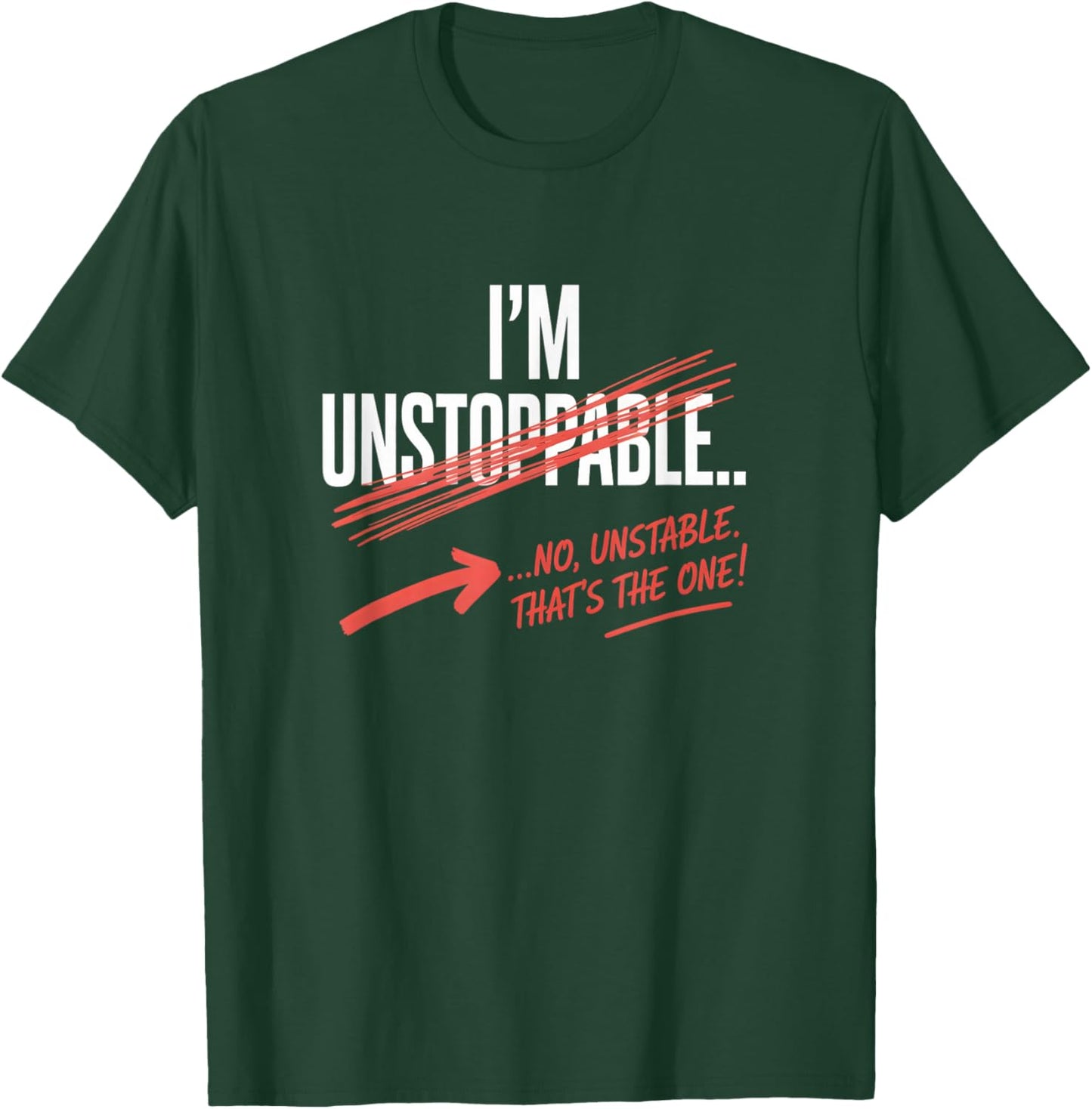 I'm Unstoppable no Unstable. That's The one Funny T-Shirt - T-Shirt | Forest