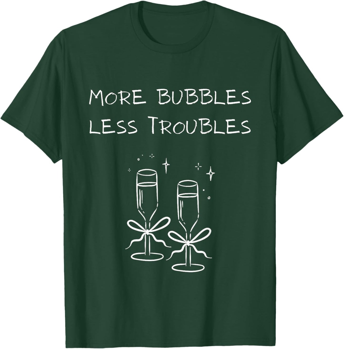 More Bubbles Less Troubles Problems Funny Champagne Love T-Shirt - T-Shirt | Forest