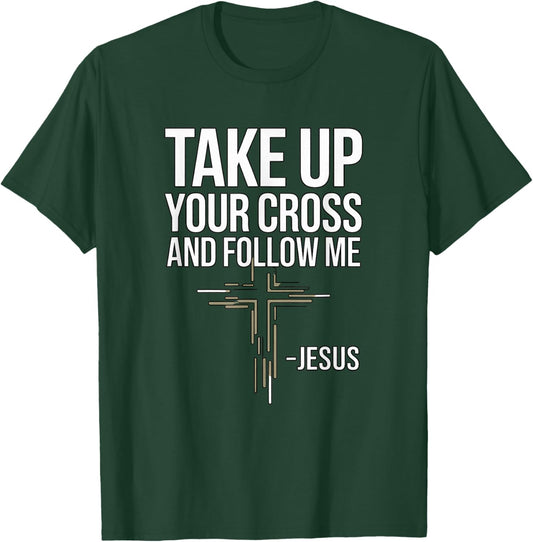 Take Up Your Cross and Follow Me : Jesus T-Shirt - T-Shirt | Forest
