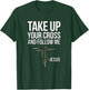 Take Up Your Cross and Follow Me : Jesus T-Shirt - T-Shirt | Forest
