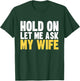 Hold On Let Me Ask My Wife Vintage Funny Saying T-Shirt - T-Shirt | Forest