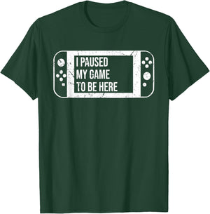 I Paused My Game to Be Here for Gamer Who Loves Video Game T-Shirt - T-Shirt | Forest