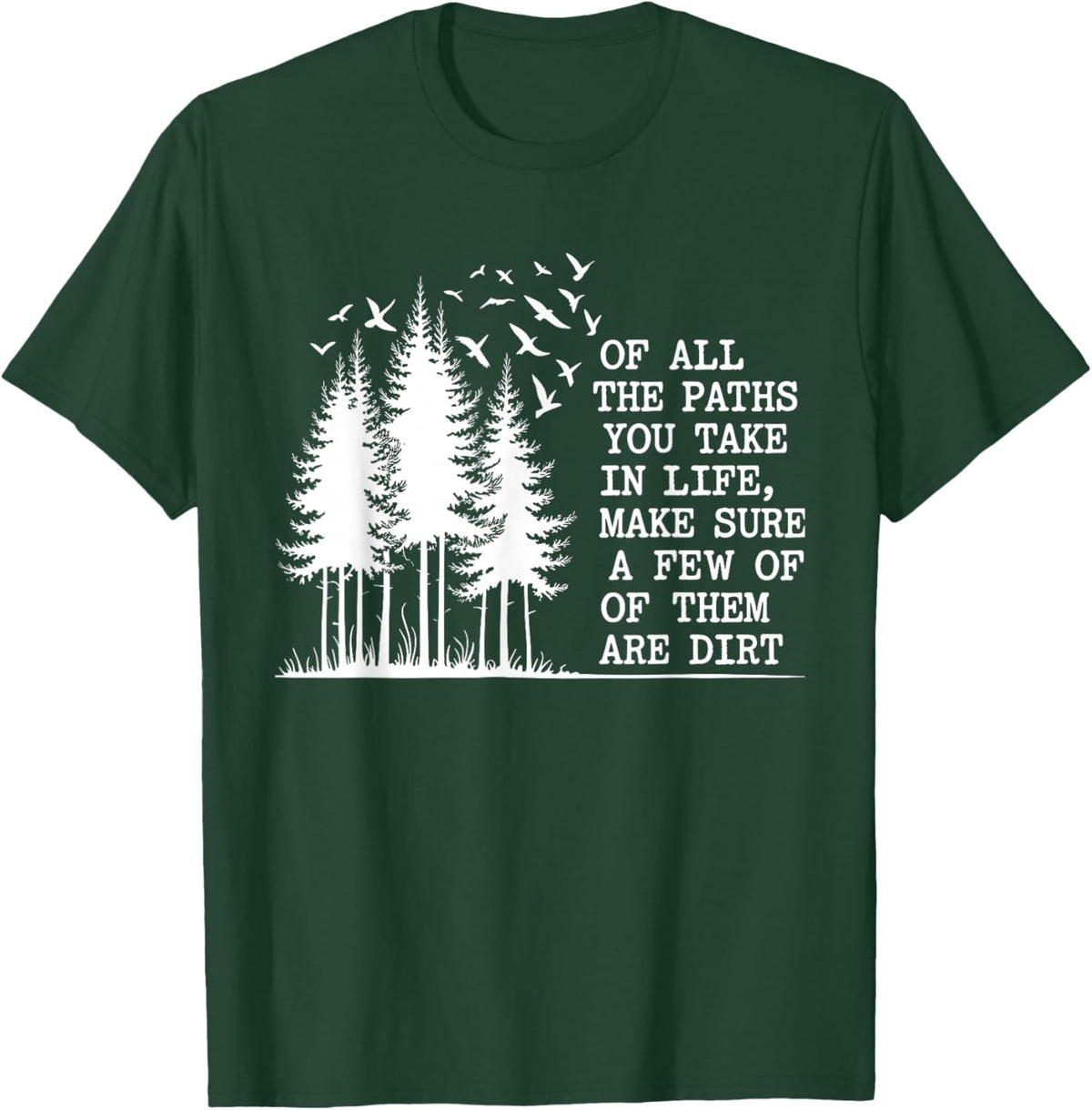 of All The Paths You Take Make Sure A Few are Dirt Quote T-Shirt - T-Shirt | Forest
