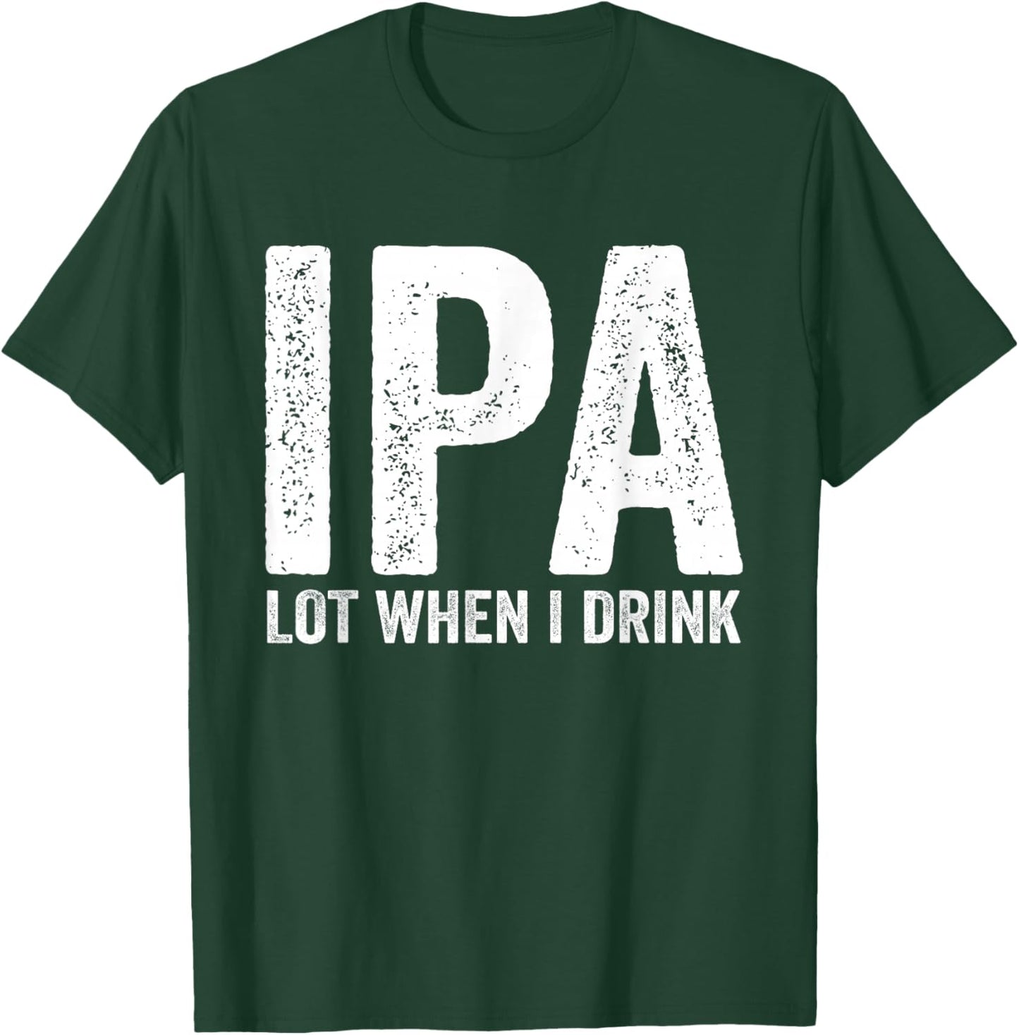 IPA Lot When I Drink Funny Beer Pun Drinker Drinking Lover T-Shirt - T-Shirt | Forest