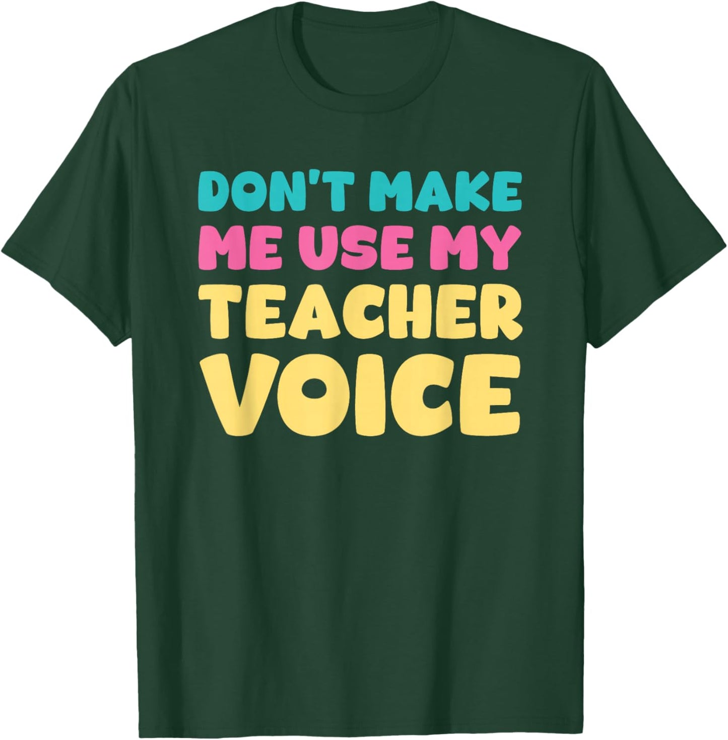 Don't Make Me Use My Teacher Voice Teaching Survival T-Shirt - T-Shirt | Forest