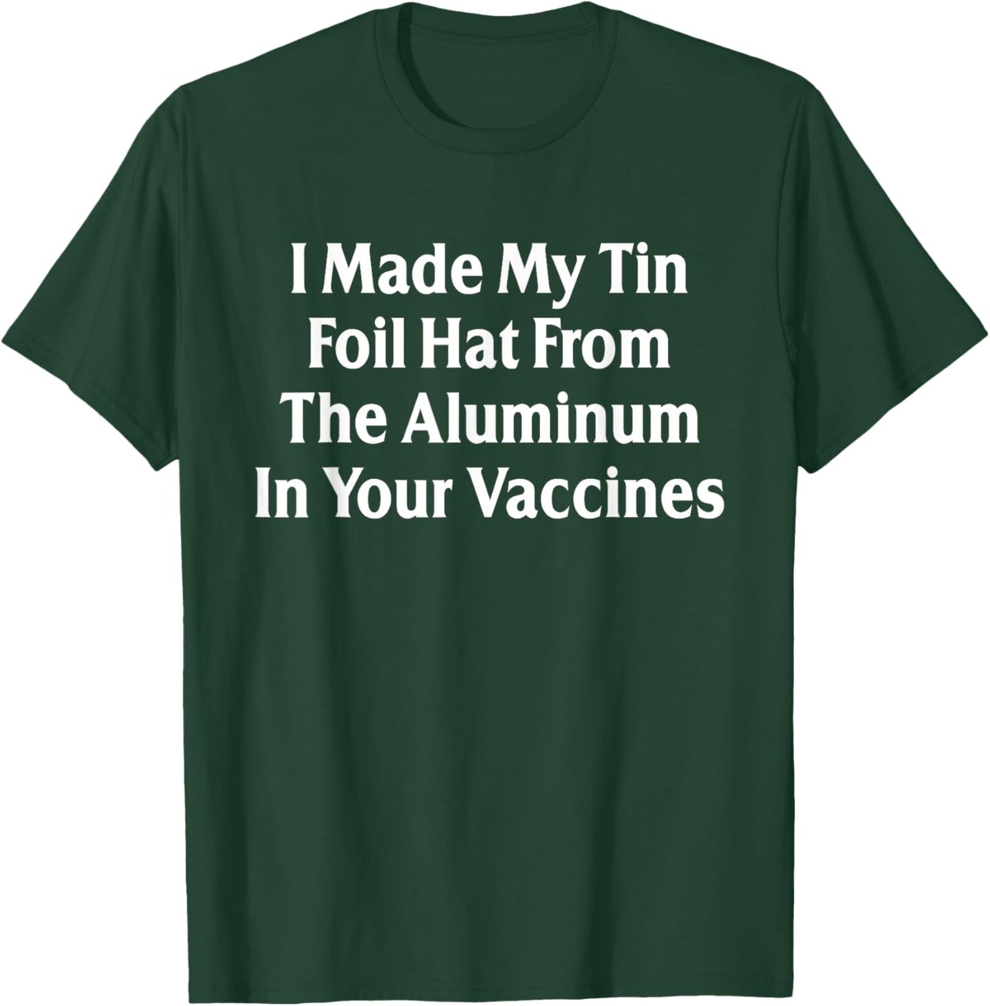 I Made My Tin Foil Hat from The Aluminum in Your Vaccines T-Shirt - T-Shirt | Forest