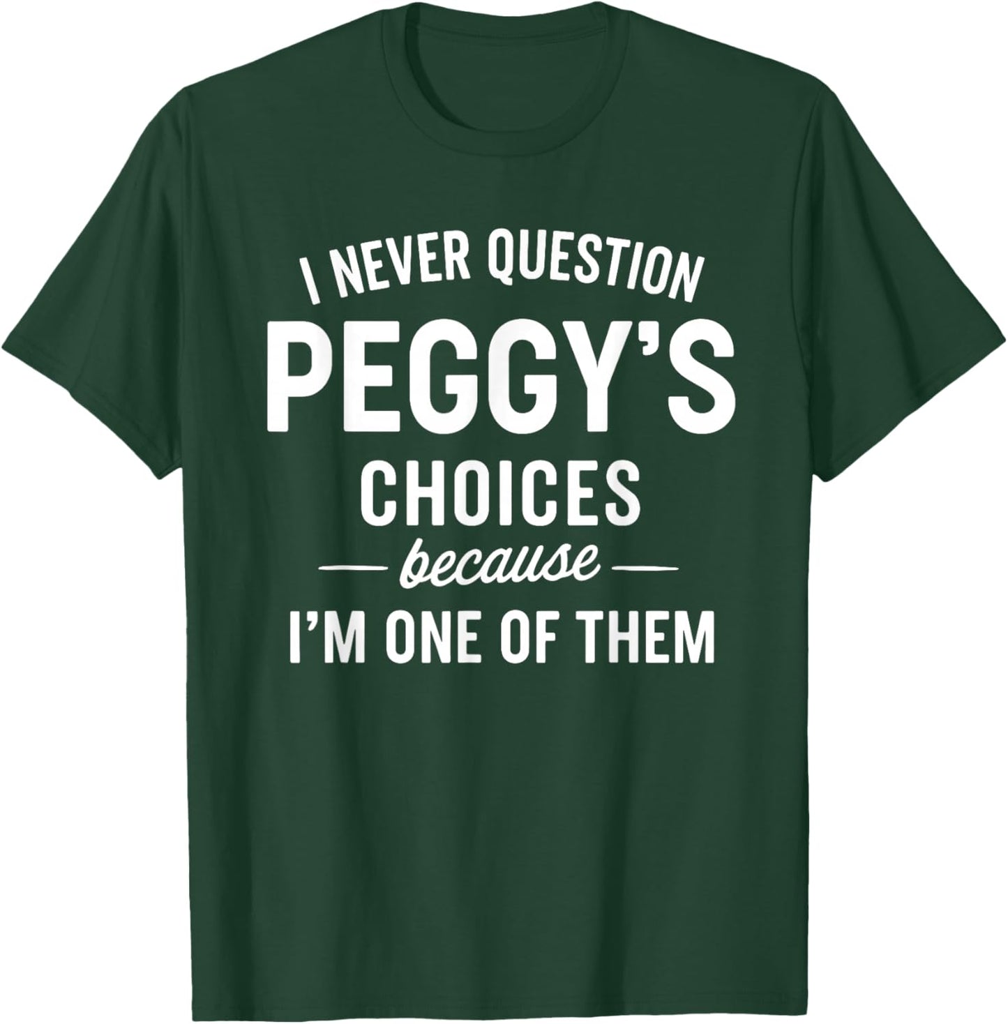 I Never Question PEGGY'S Choices Because I'm One of Them T-Shirt - T-Shirt | Forest