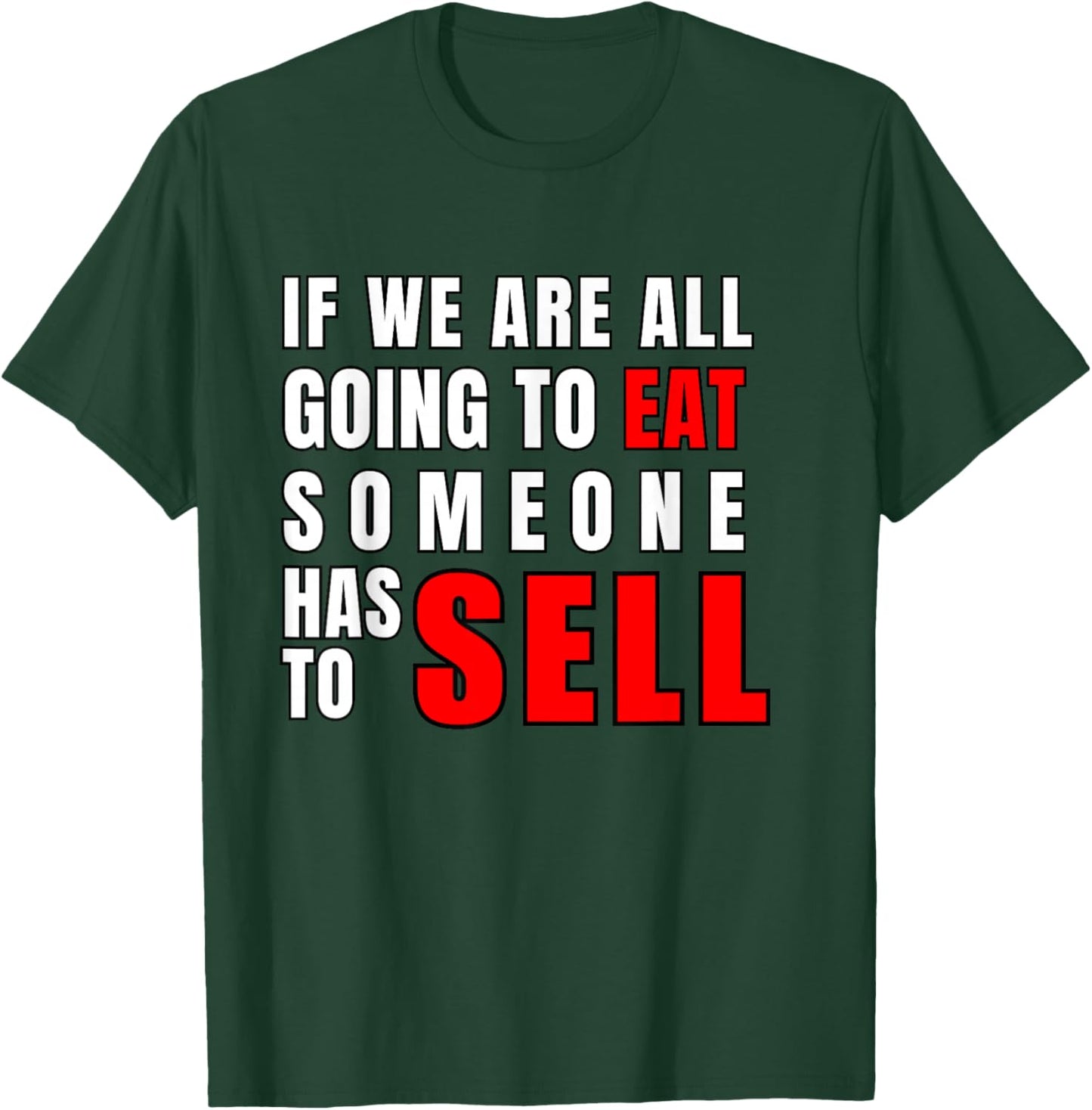 If We are All Going to Eat Someone Has to Sell T-Shirt - T-Shirt | Forest