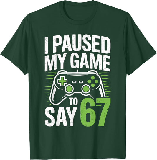 I Paused My Game to Say 67 Funny Gamer Birthday Six Seven T-Shirt - T-Shirt | Forest