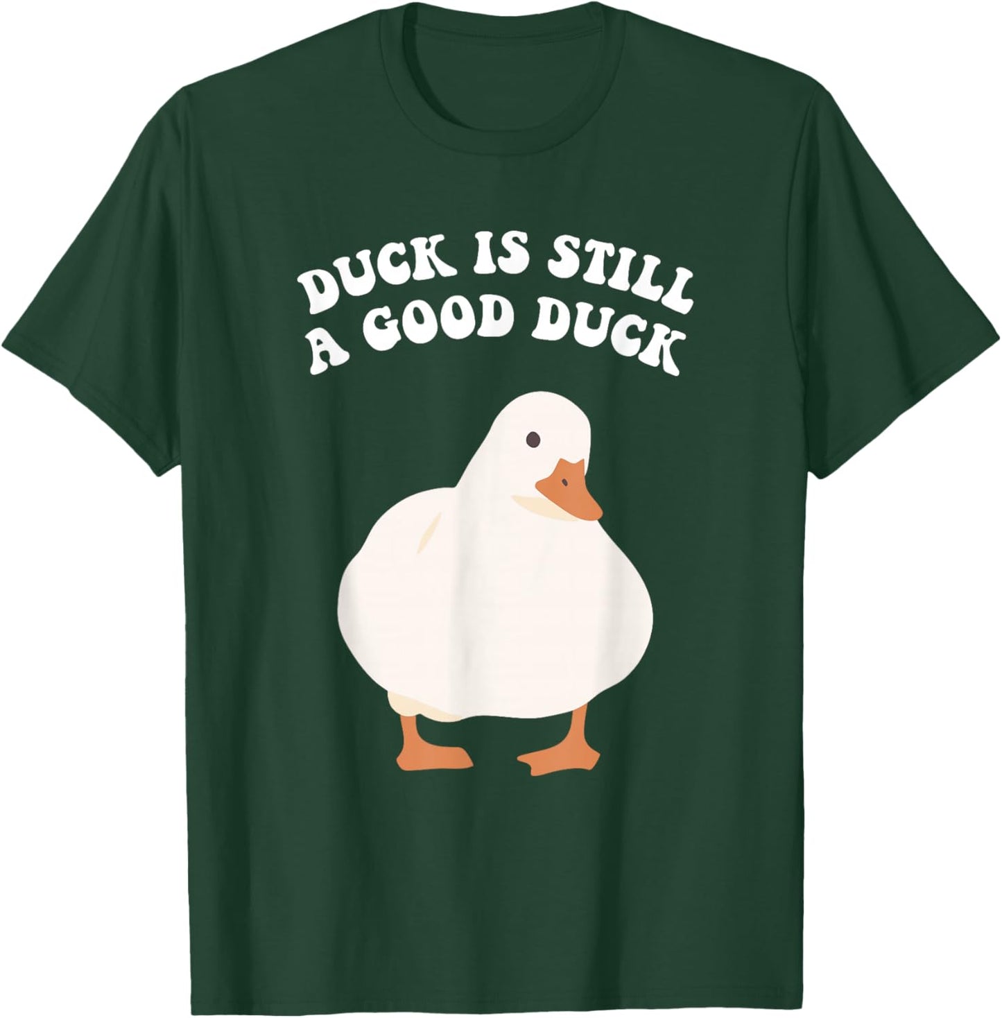 Duck, is Still, A Good Duck T-Shirt - T-Shirt | Forest