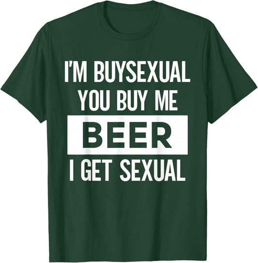 I'm Buysexual You Buy Me Beer I Get Sexual Funny Drinking T-Shirt - T-Shirt | Forest