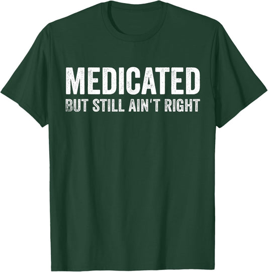 Funny Medicated But Still Ain't Right Undiagnosed Men Women T-Shirt - T-Shirt | Forest