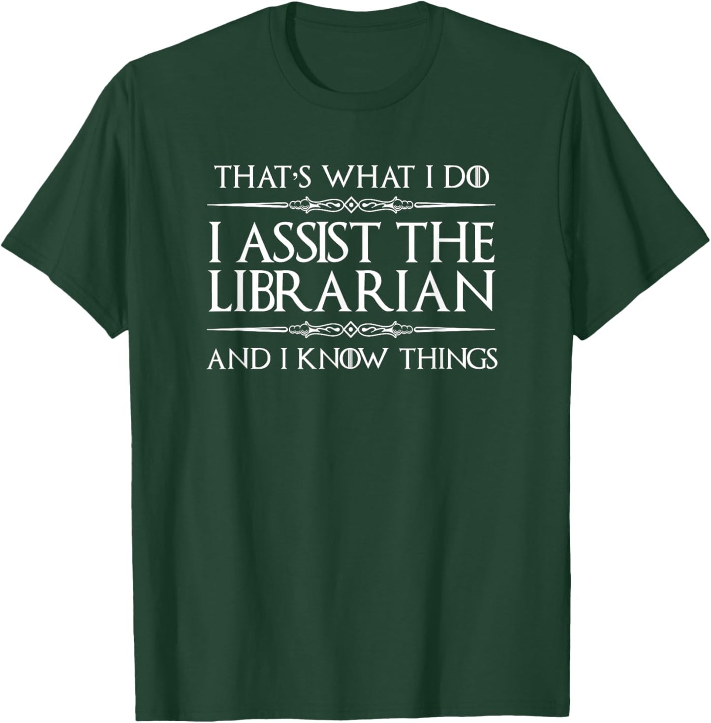 Library Assistant I Assist the Librarian and I Know Things T-Shirt - T-Shirt | Forest