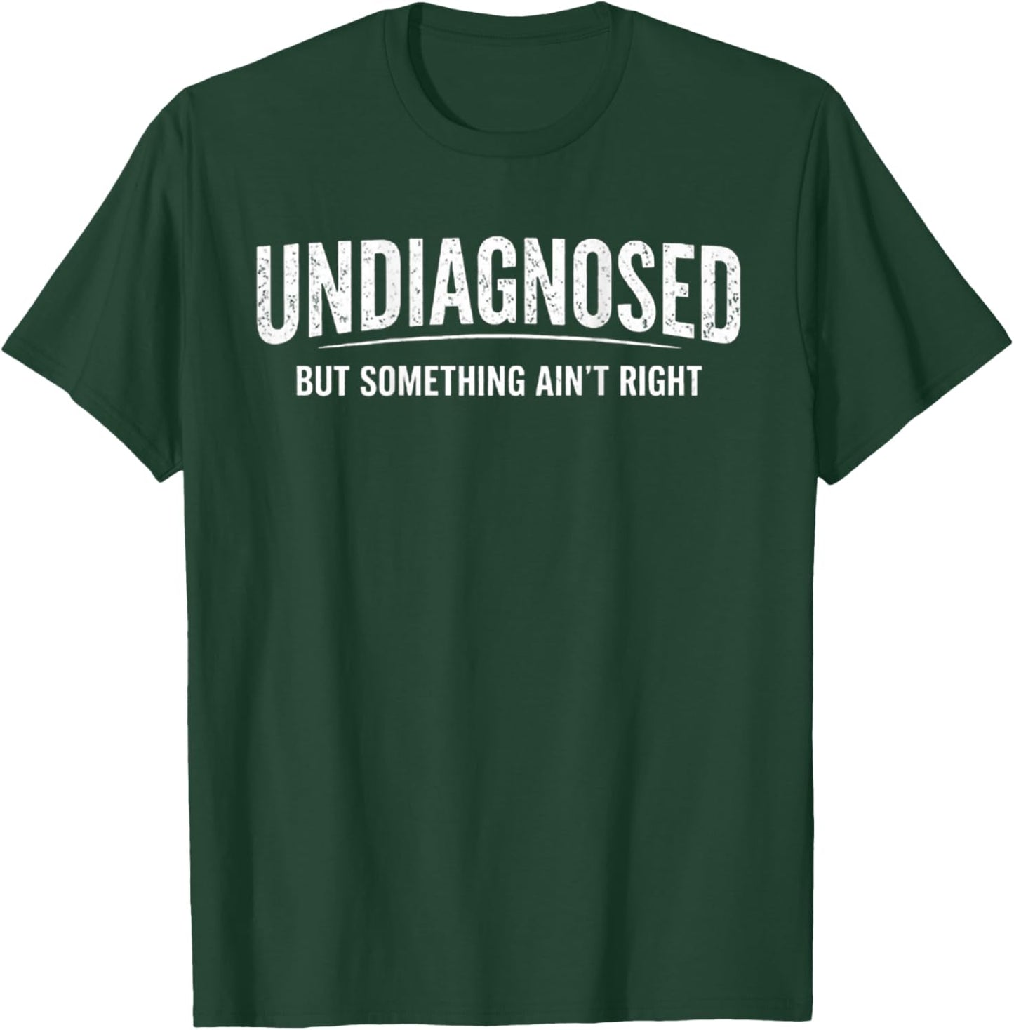 Undiagnosed But Something Ain't Right (On Back) T-Shirt - T-Shirt | Forest
