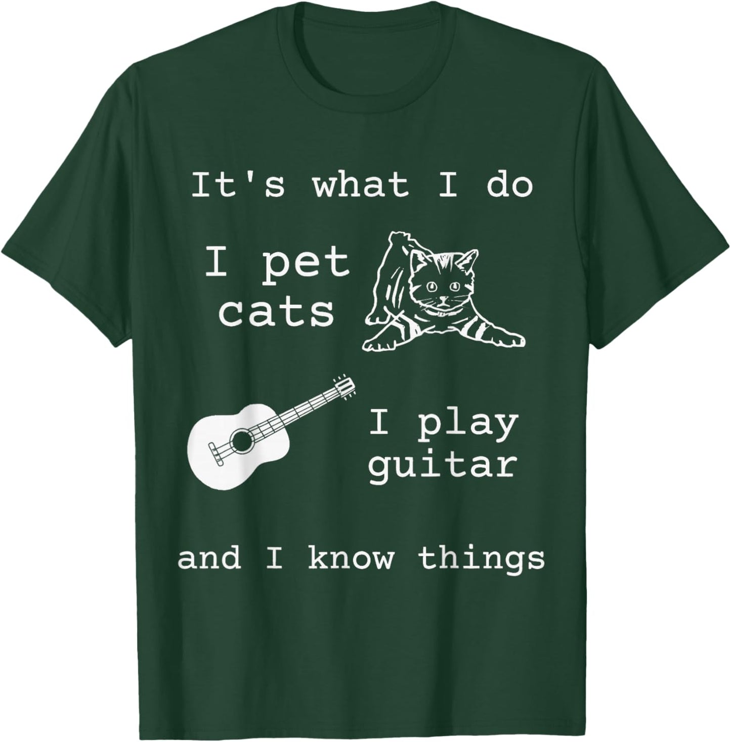 It's What I Do I Pet Cats I Play Guitar and I Know Things T-Shirt - T-Shirt | Forest