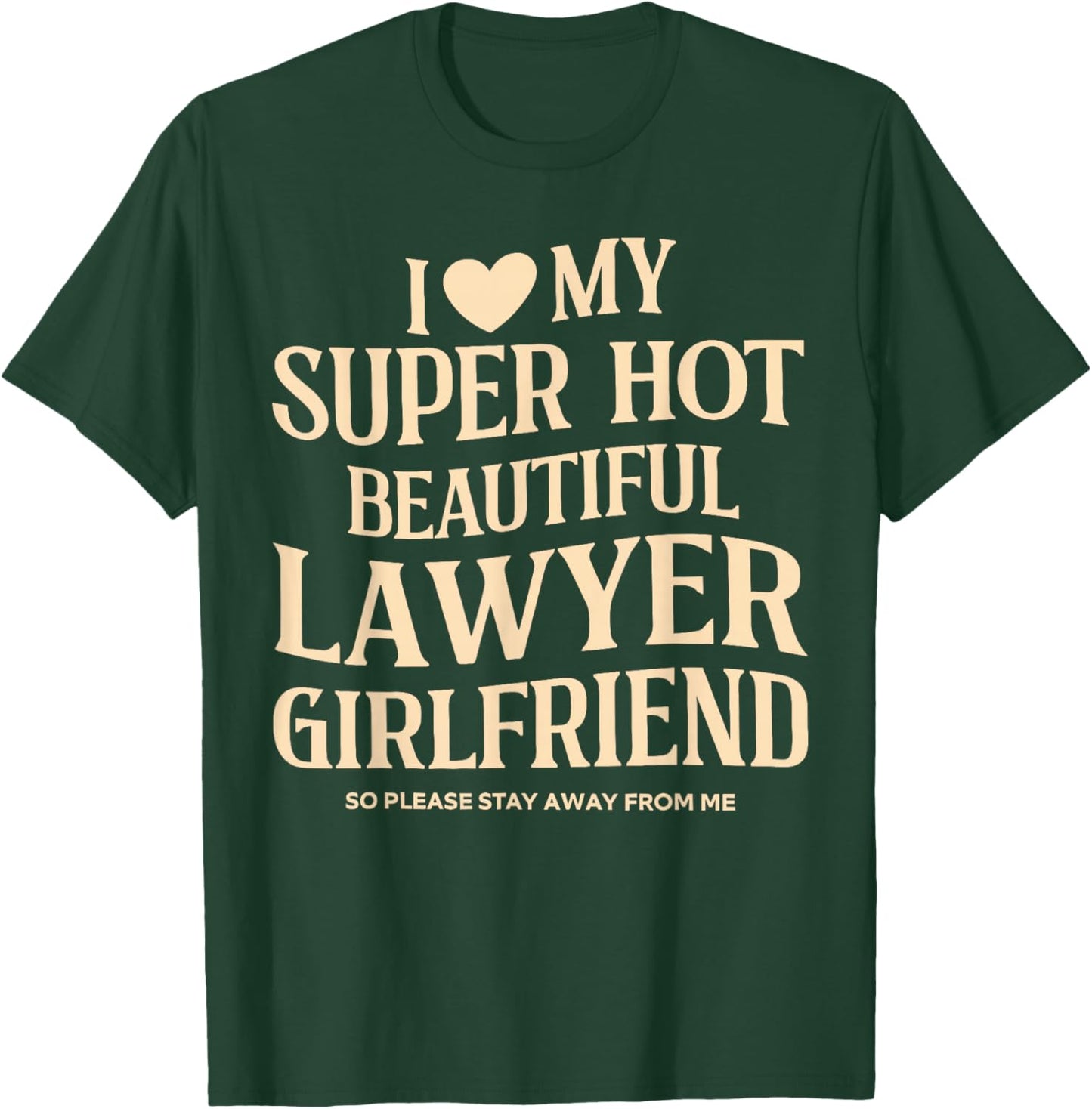 I Love My Super Hot Beautiful Lawyer Girlfriend Stay Away T-Shirt - T-Shirt | Forest