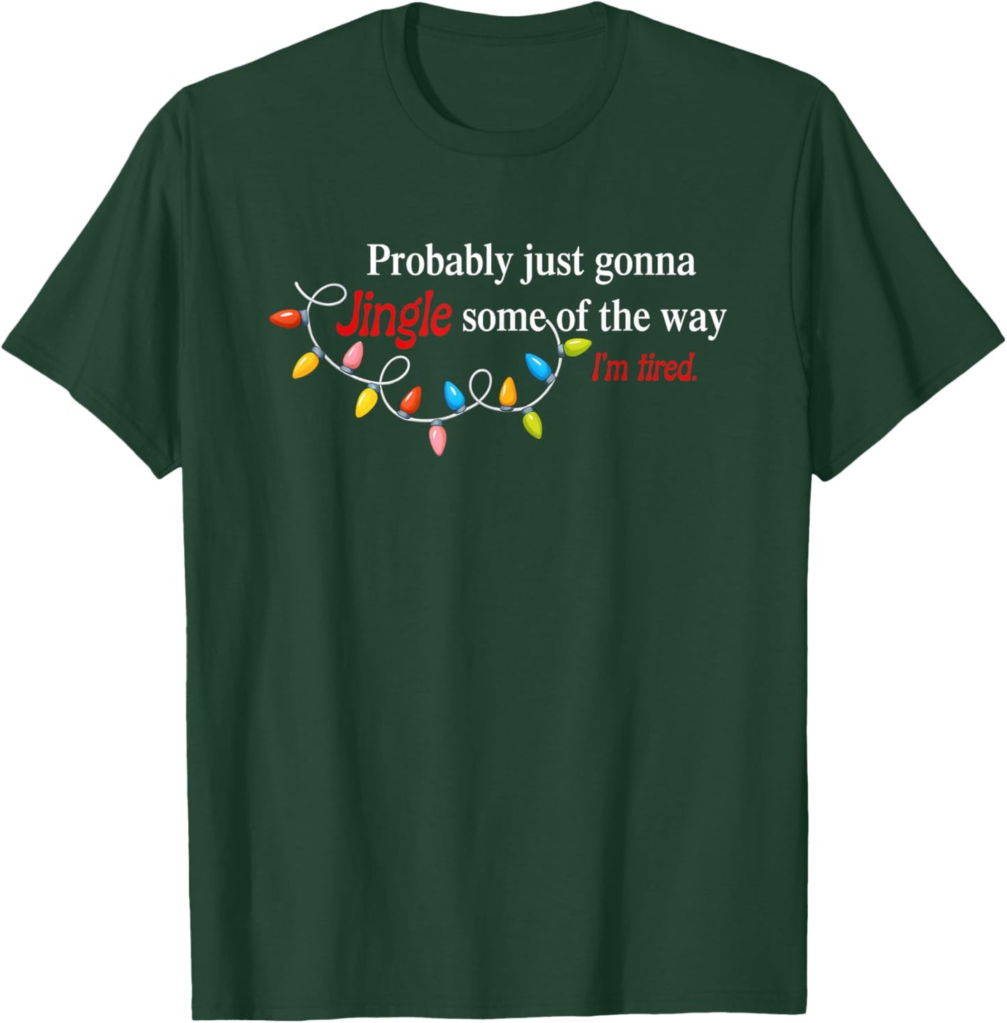 Probably Just Gonna Jingle Some of The Way I'm Tired Funny T-Shirt - T-Shirt | Forest