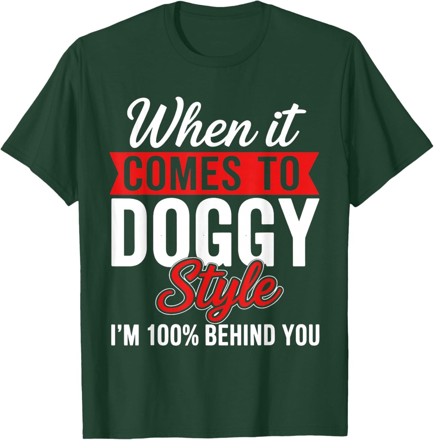 When It Comes to Doggy Style I'm 100 Behind You T-Shirt - T-Shirt | Forest
