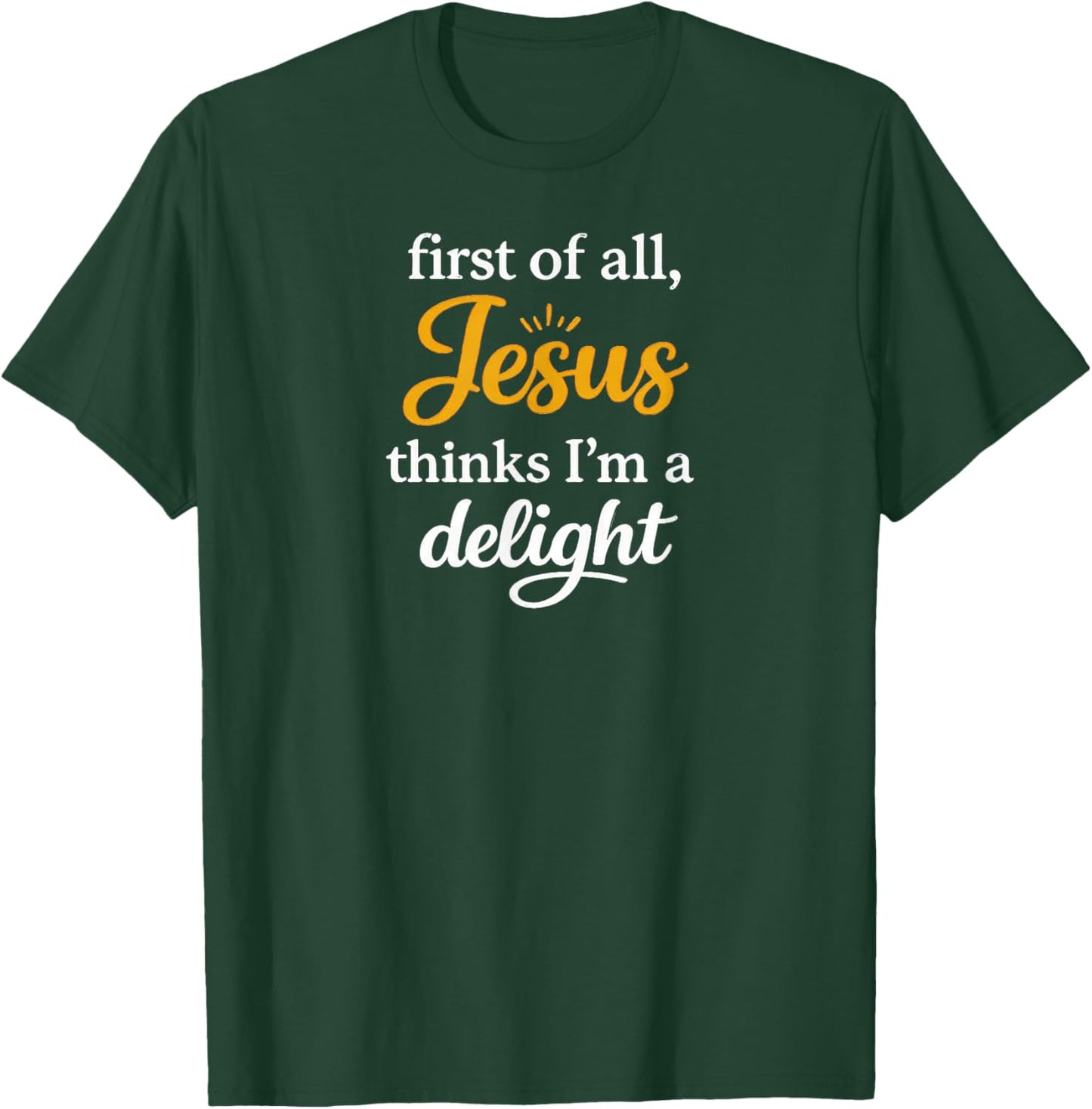 First of All Jesus Thinks I'm A Delight T-Shirt - T-Shirt | Forest