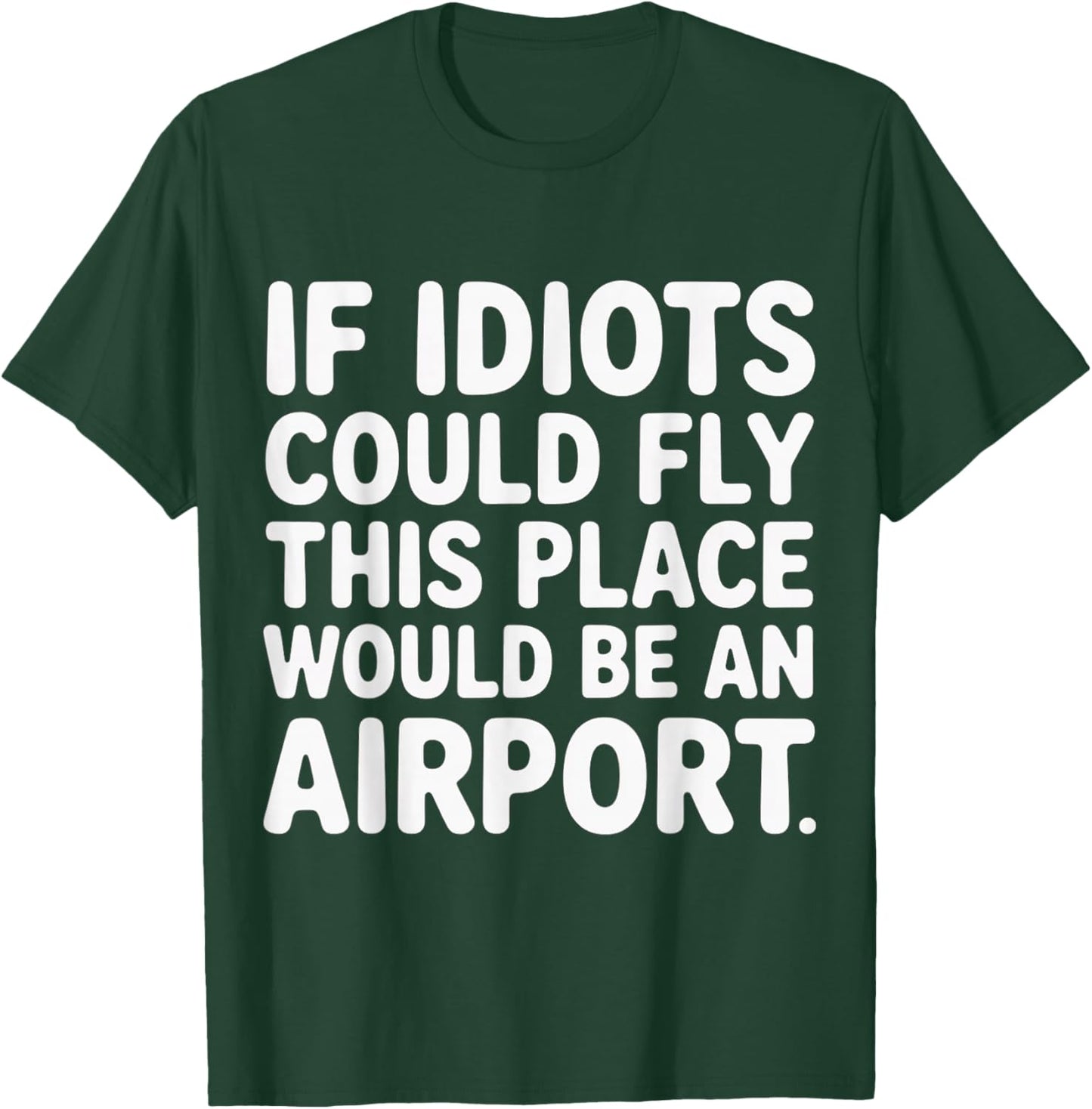 If Idiots Could Fly This Place Would Be an Airport T-Shirt - T-Shirt | Forest