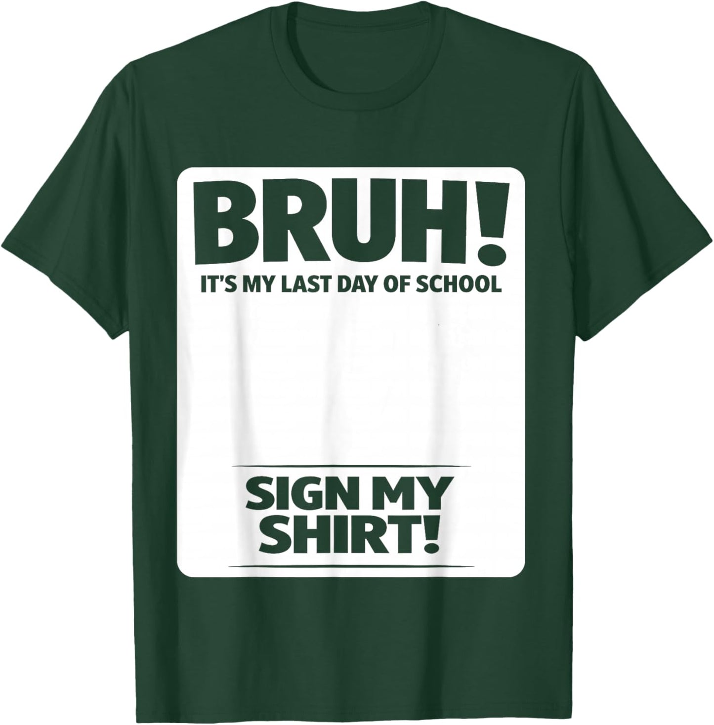 Student Signature Bruh It's My Last Day of School Sign My T-Shirt - T-Shirt | Forest