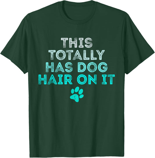 This Totally Has Dog Hair On It Funny Dog Lovers Dog Quote T-Shirt - T-Shirt | Forest
