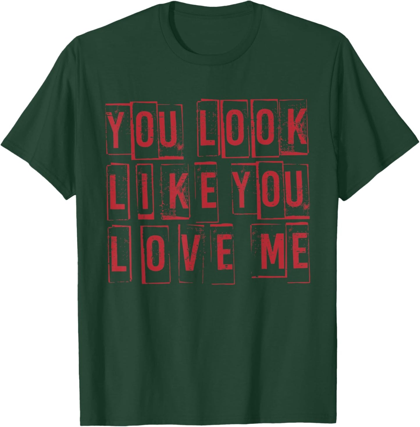 Retro You Look Like You Love Me Funny Girly Valentine Cute T-Shirt - T-Shirt | Forest