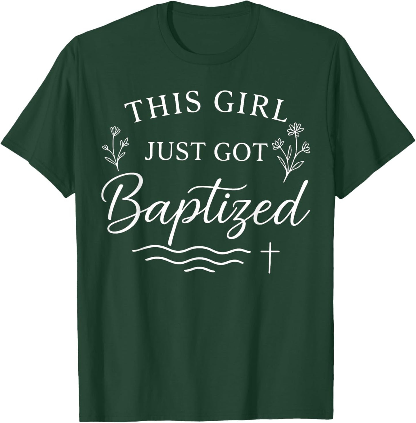 Baptism This Girl Just Got Baptized Christian T-Shirt - T-Shirt | Forest