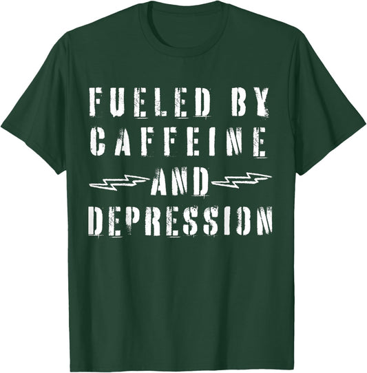 Fueled by Caffeine and Depression T-Shirt - T-Shirt | Forest