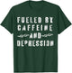 Fueled by Caffeine and Depression T-Shirt - T-Shirt | Forest