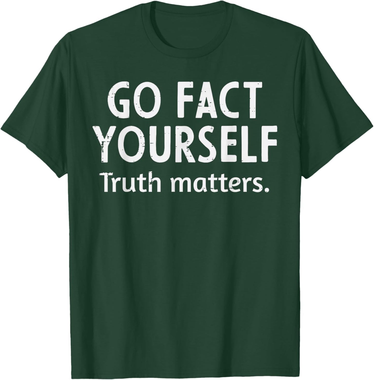 Go Fact Yourself Truth Matters Funny Saying Humor Men Women T-Shirt - T-Shirt | Forest