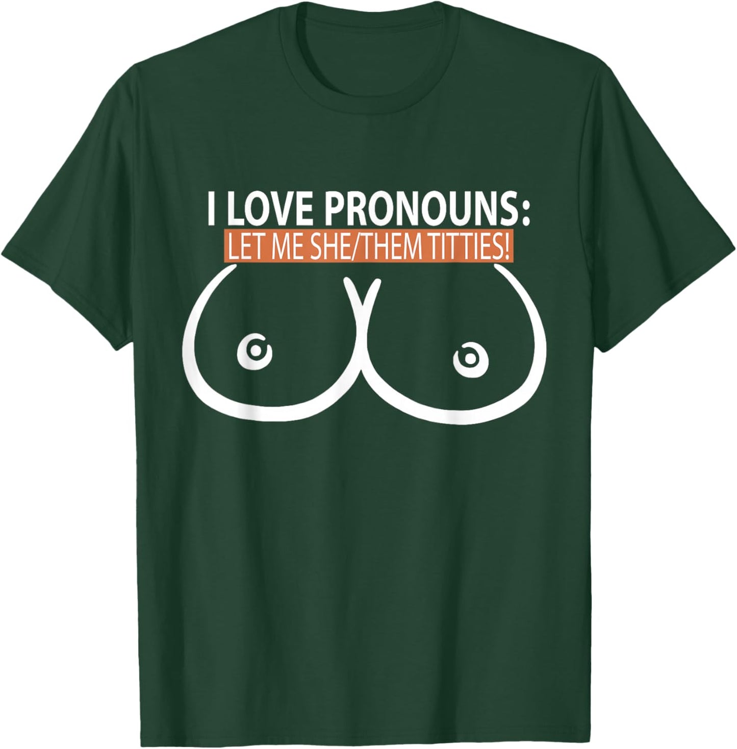 I Love Pronouns Let me She Them Titties T-Shirt - T-Shirt | Forest