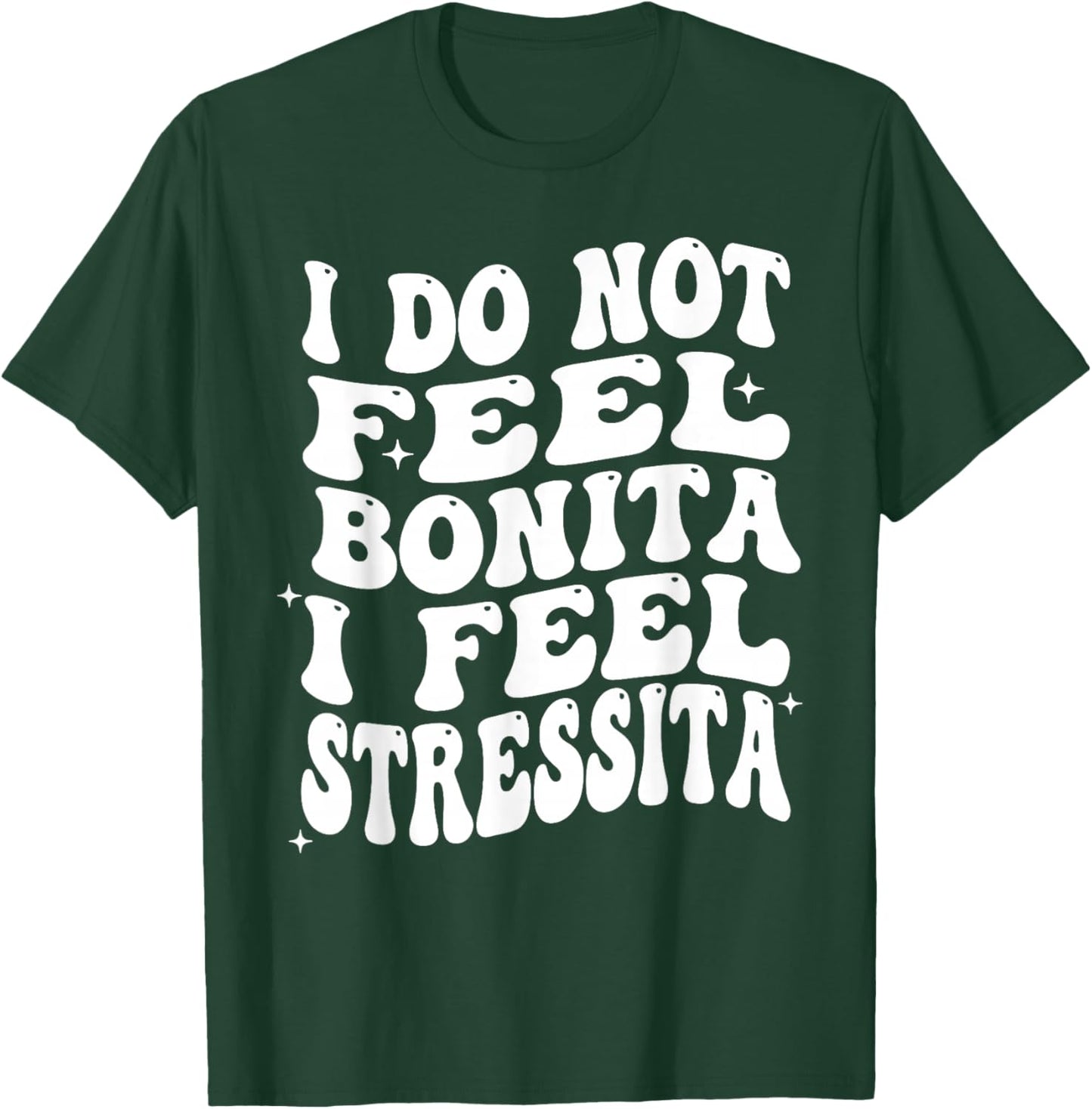I Do Not Feel Bonita I Feel Stressita Funny Quotes T-Shirt - T-Shirt | Forest