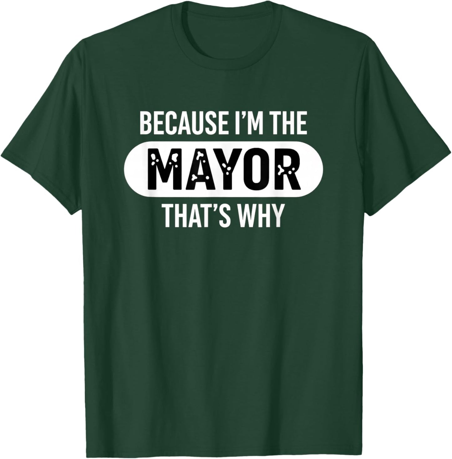 Because I'm The Mayor That's Why Funny Political Pride T-Shirt - T-Shirt | Forest