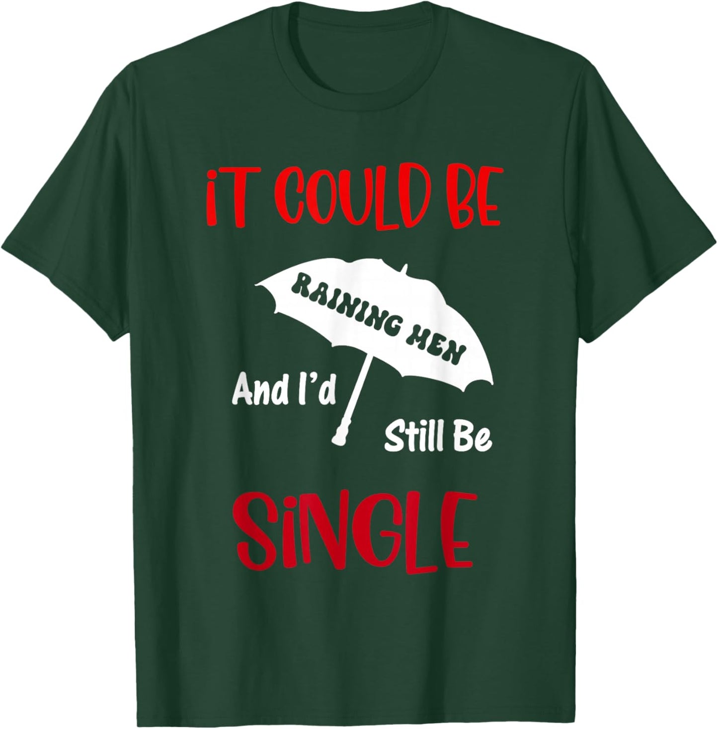 It Could Be Raining Men and I'd Still Be Single T-Shirt - T-Shirt | Forest