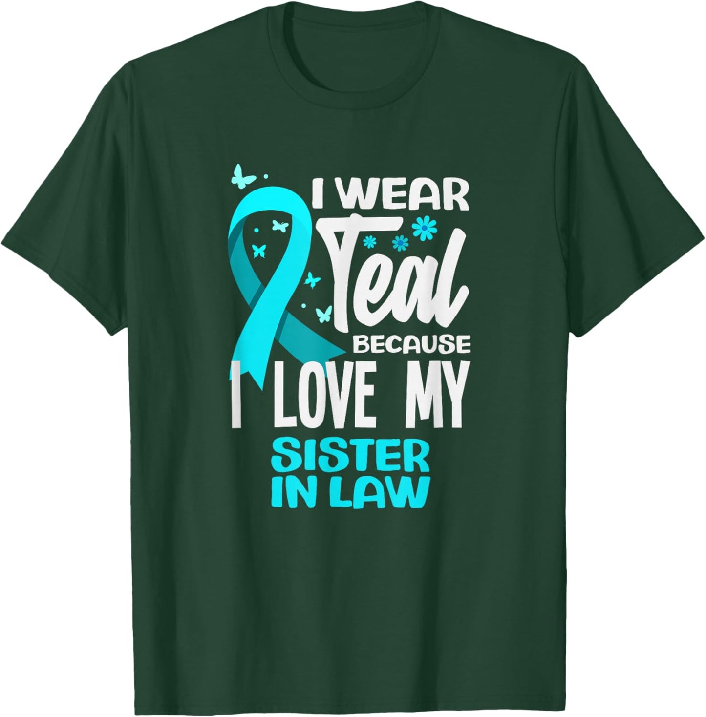 I Wear Teal Because I Love My Sister in Law Cervical Cancer T-Shirt - T-Shirt | Forest