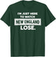 Im Just Here to Watch New England Lose Funny T-Shirt - T-Shirt | Forest