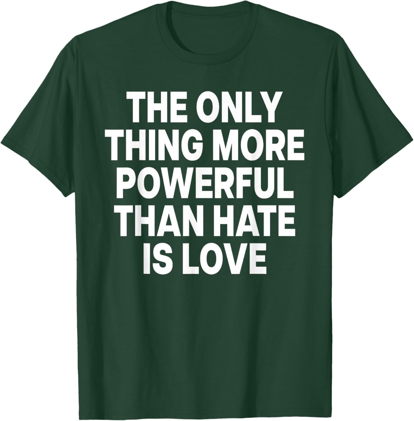 The ONLY Thing More Powerful Than Hate is Love T-Shirt - T-Shirt | Forest