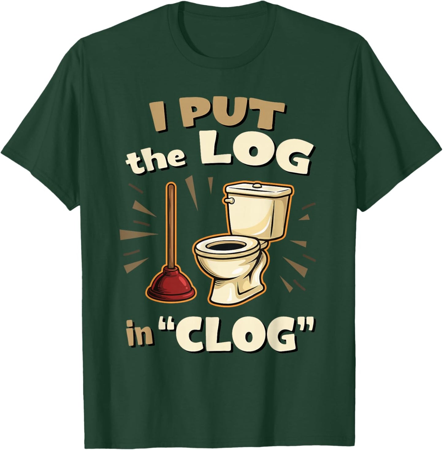 Funny Toilet Clogging Champion I Put The Log in Clog T-Shirt - T-Shirt | Forest