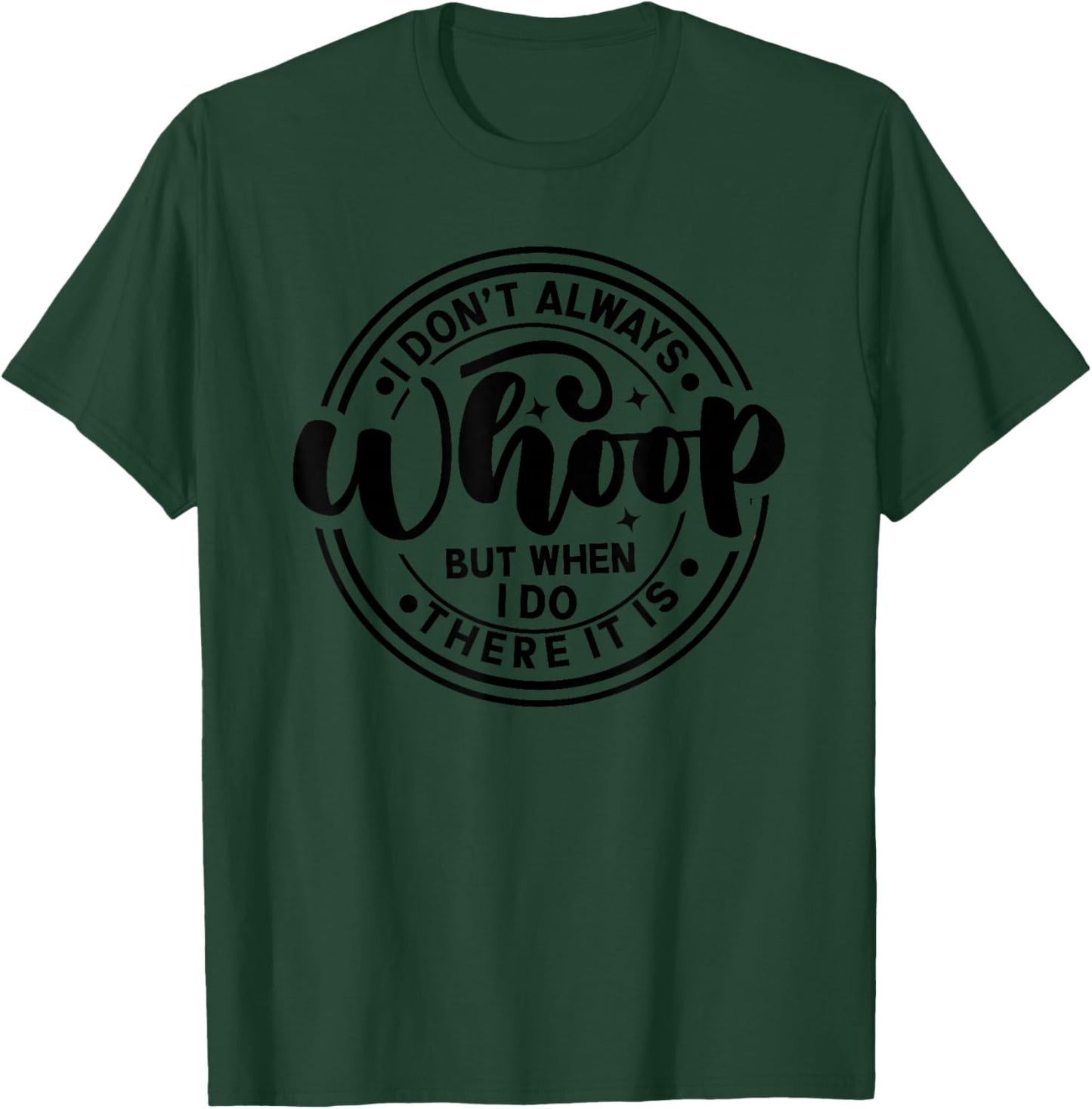 i Don;t Always Whoop but When i do There it is T-Shirt - T-Shirt | Forest