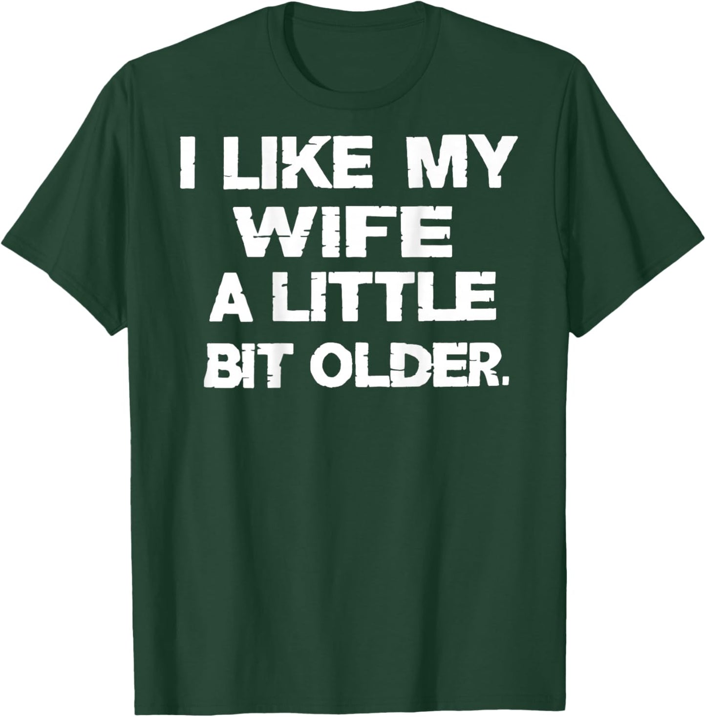 I Like My Wife A Little Bit Older (On Back) T-Shirt - T-Shirt | Forest