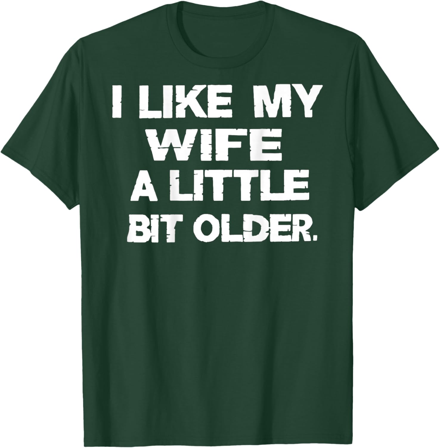 I Like My Wife A Little Bit Older (On Back) T-Shirt - T-Shirt | Forest