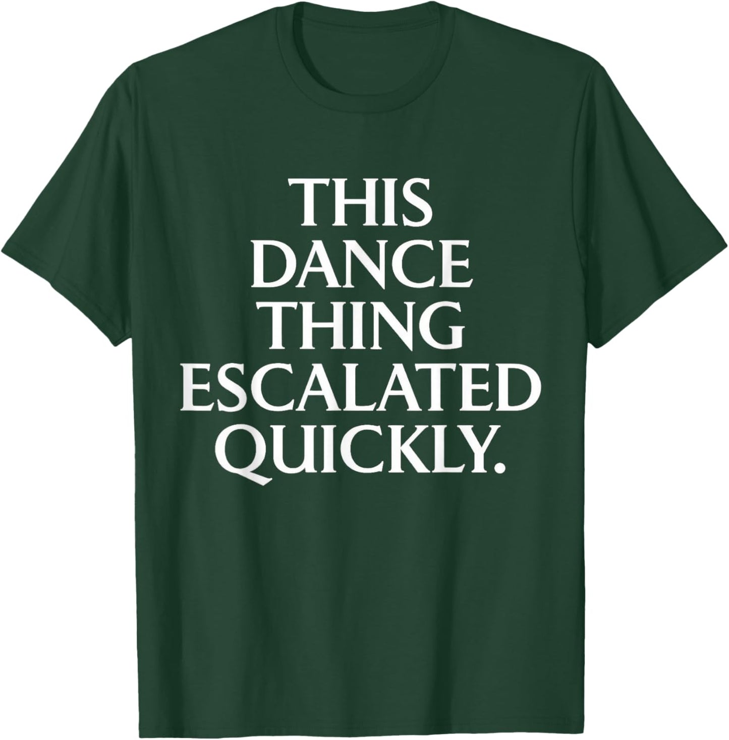 Funny Dance Quote This Dance Thing Escalated Quickly T-Shirt - T-Shirt | Forest