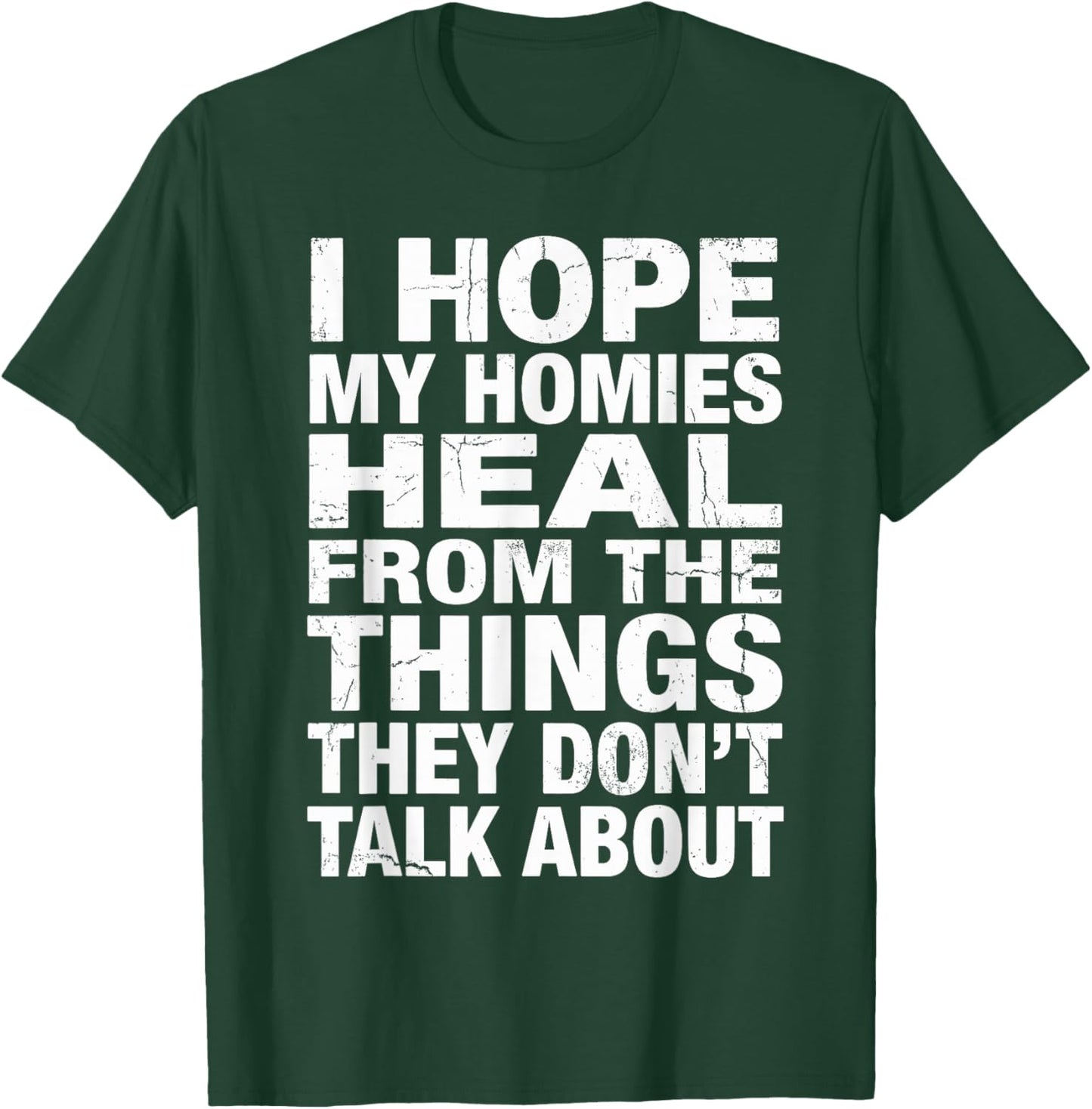 I Hope My Homies Heal from The Things They Don't Talk About T-Shirt - T-Shirt | Forest