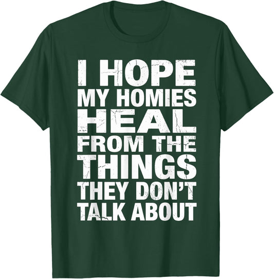 I Hope My Homies Heal from The Things They Don't Talk About T-Shirt - T-Shirt | Forest